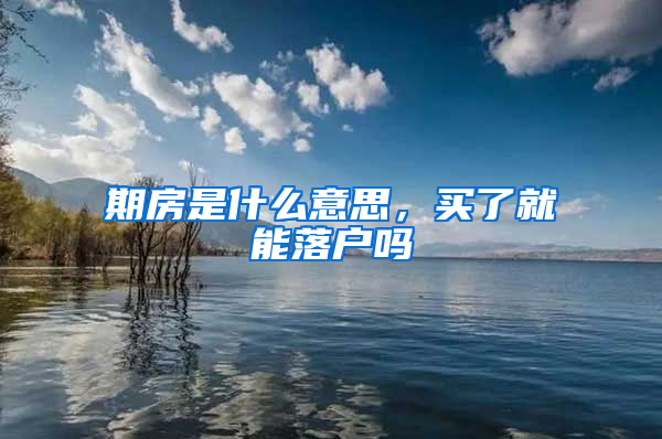 期房是什么意思，买了就能落户吗