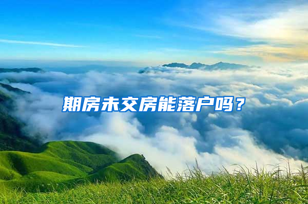 期房未交房能落户吗？