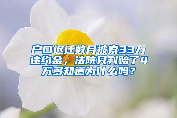 户口迟迁数月被索33万违约金，法院只判赔了4万多知道为什么吗？