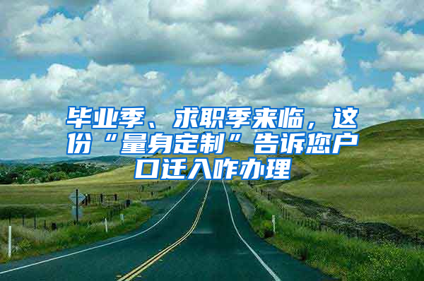 毕业季、求职季来临，这份“量身定制”告诉您户口迁入咋办理