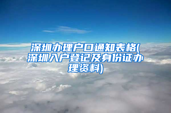 深圳办理户口通知表格(深圳入户登记及身份证办理资料)