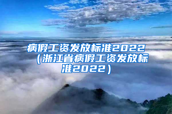 病假工资发放标准2022（浙江省病假工资发放标准2022）