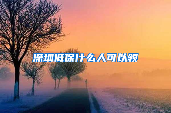 深圳低保什么人可以领