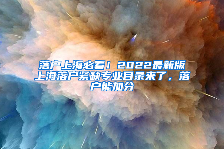 落户上海必看！2022最新版上海落户紧缺专业目录来了，落户能加分