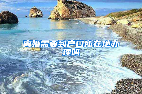 离婚需要到户口所在地办理吗