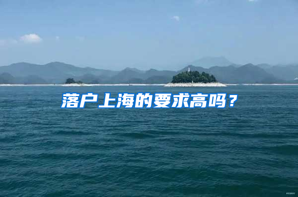 落户上海的要求高吗？