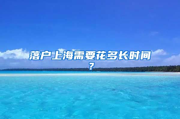 落户上海需要花多长时间？