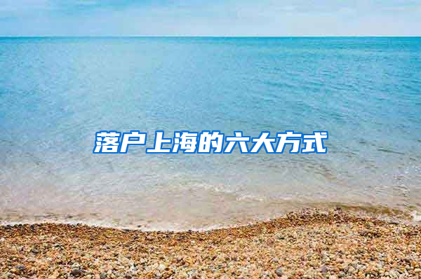 落户上海的六大方式