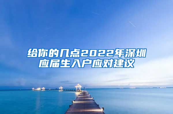 给你的几点2022年深圳应届生入户应对建议