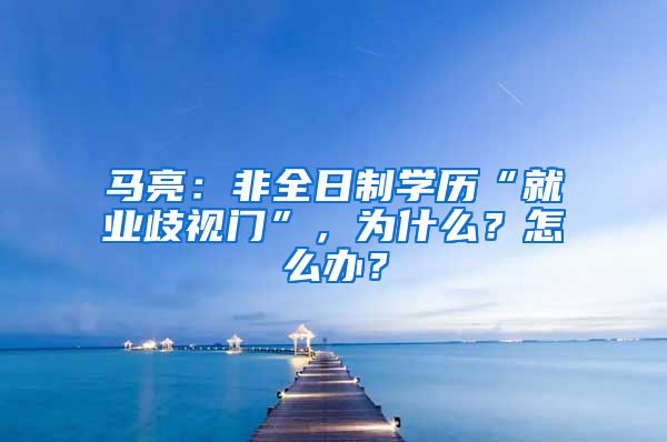 马亮：非全日制学历“就业歧视门”，为什么？怎么办？