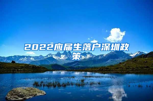 2022应届生落户深圳政策