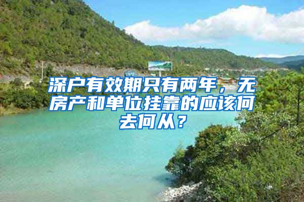 深户有效期只有两年，无房产和单位挂靠的应该何去何从？