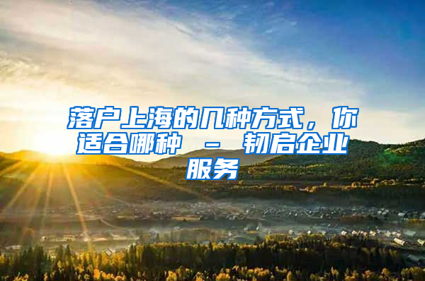 落户上海的几种方式，你适合哪种 – 韧启企业服务