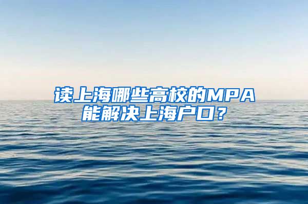 读上海哪些高校的MPA能解决上海户口？