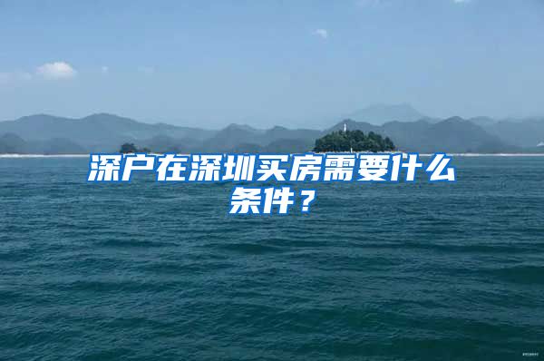 深户在深圳买房需要什么条件？