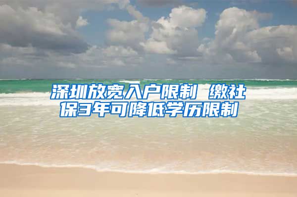 深圳放宽入户限制 缴社保3年可降低学历限制