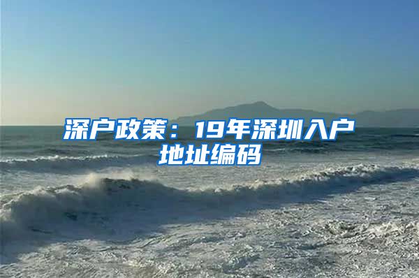 深户政策：19年深圳入户地址编码