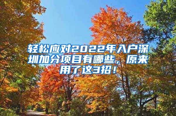 轻松应对2022年入户深圳加分项目有哪些，原来用了这3招！