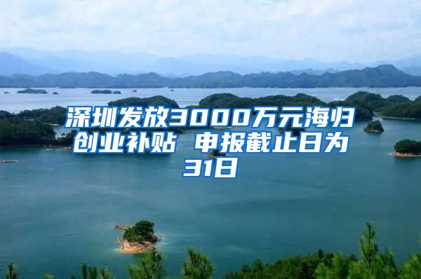 深圳发放3000万元海归创业补贴 申报截止日为31日