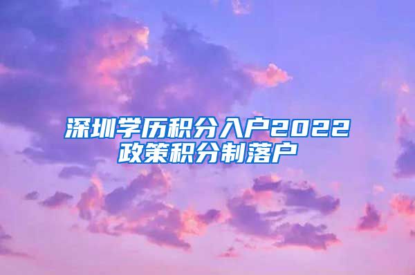深圳学历积分入户2022政策积分制落户