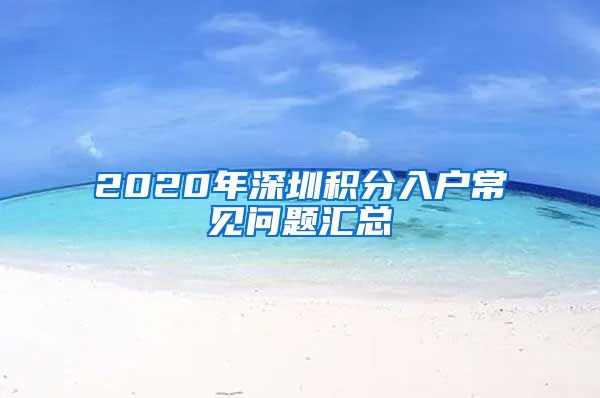 2020年深圳积分入户常见问题汇总