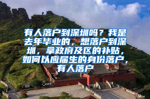 有人落户到深圳吗？我是去年毕业的，想落户到深圳，拿政府及区的补贴，如何以应届生的身份落户，有人落户