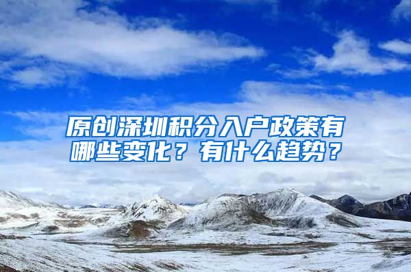 原创深圳积分入户政策有哪些变化？有什么趋势？