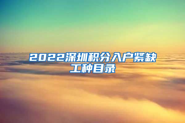 2022深圳积分入户紧缺工种目录