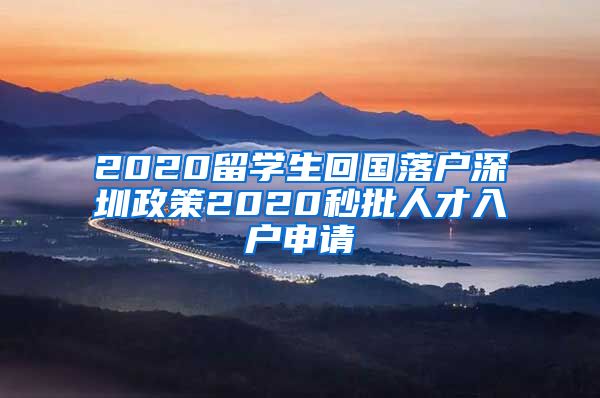 2020留学生回国落户深圳政策2020秒批人才入户申请