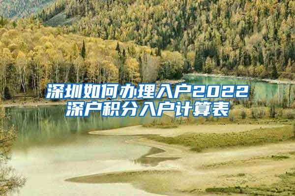 深圳如何办理入户2022深户积分入户计算表