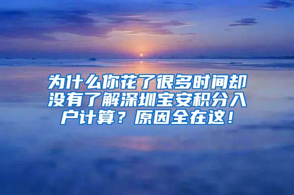 为什么你花了很多时间却没有了解深圳宝安积分入户计算？原因全在这！