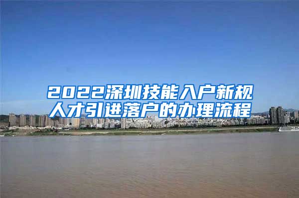 2022深圳技能入户新规人才引进落户的办理流程