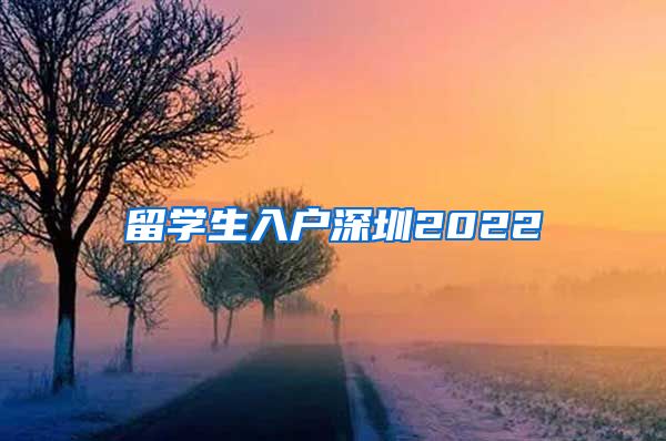 留学生入户深圳2022