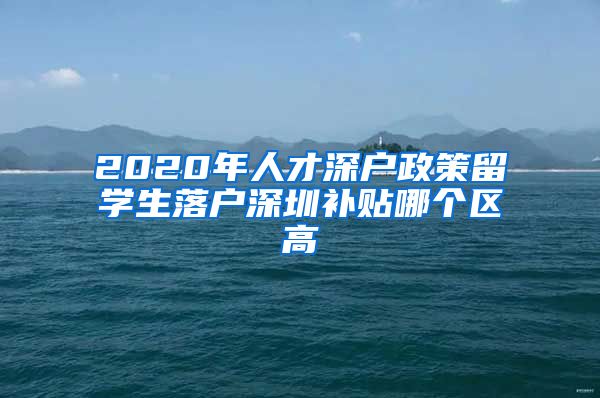 2020年人才深户政策留学生落户深圳补贴哪个区高