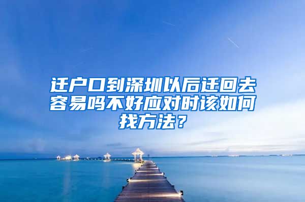 迁户口到深圳以后迁回去容易吗不好应对时该如何找方法？