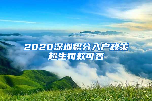 2020深圳积分入户政策超生罚款可否