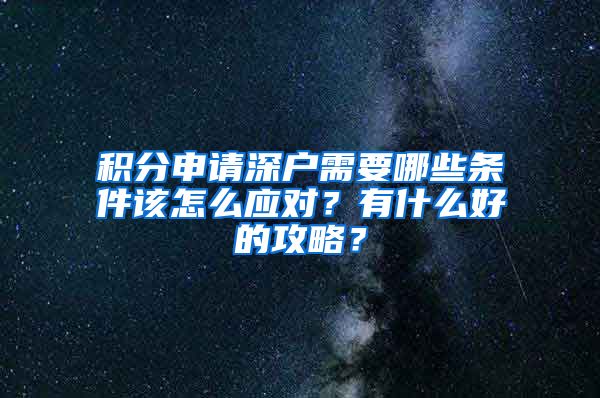 积分申请深户需要哪些条件该怎么应对？有什么好的攻略？