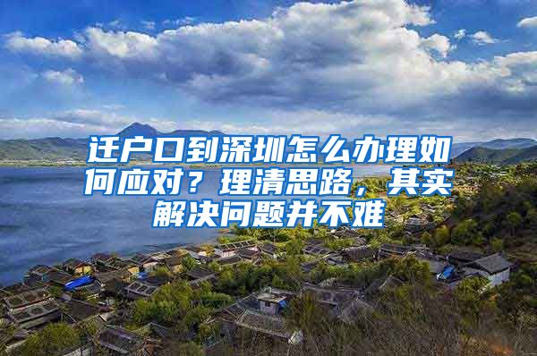 迁户口到深圳怎么办理如何应对？理清思路，其实解决问题并不难