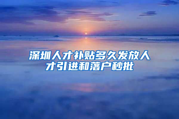 深圳人才补贴多久发放人才引进和落户秒批