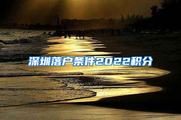 深圳落户条件2022积分