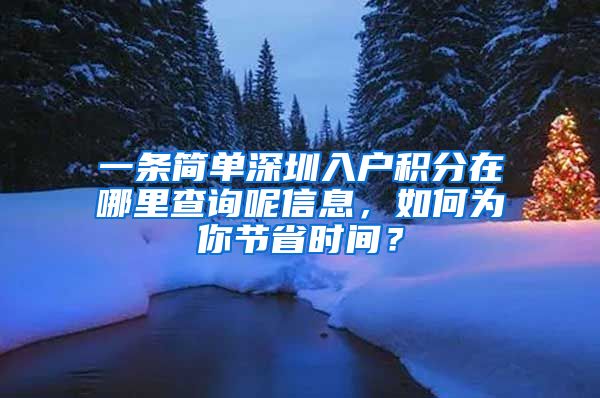 一条简单深圳入户积分在哪里查询呢信息，如何为你节省时间？