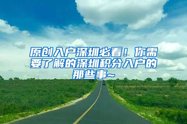 原创入户深圳必看！你需要了解的深圳积分入户的那些事~