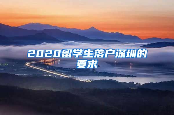 2020留学生落户深圳的要求