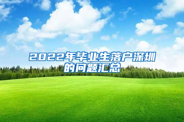 2022年毕业生落户深圳的问题汇总