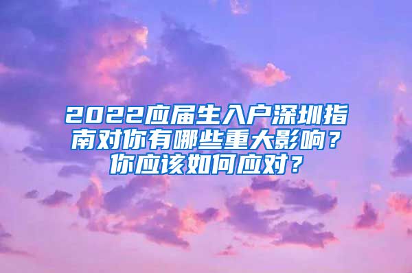 2022应届生入户深圳指南对你有哪些重大影响？你应该如何应对？