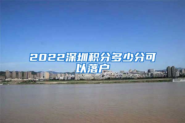 2022深圳积分多少分可以落户