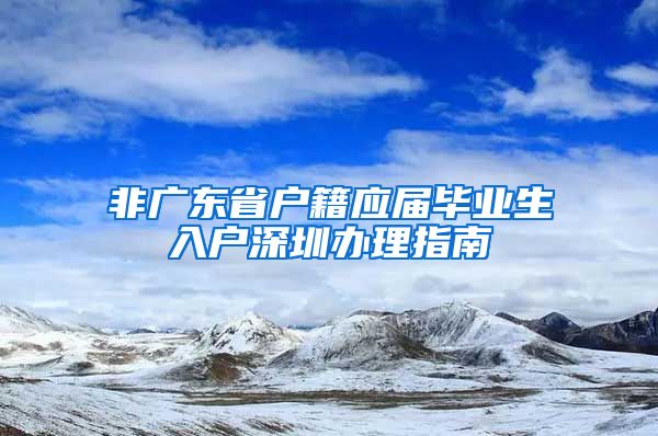 非广东省户籍应届毕业生入户深圳办理指南