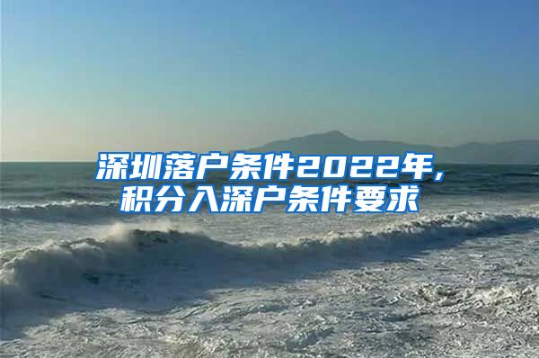 深圳落户条件2022年,积分入深户条件要求