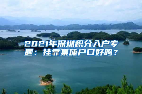 2021年深圳积分入户专题：挂靠集体户口好吗？