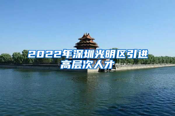 2022年深圳光明区引进高层次人才